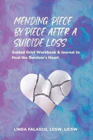 Title: MENDING PIECE BY PIECE AFTER A SUICIDE LOSS: Guided Grief Workbook & Journal to Heal the Survivor's Heart, Author: LCSW LICSW Linda Falasco