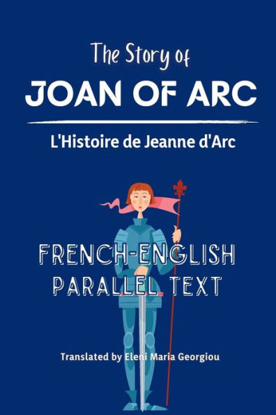 The Story of Joan of Arc L'Histoire de Jeanne d'Arc: :French-English Parallel Text