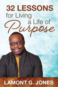 Title: 32 Lessons For Living A Life Of Purpose, Author: Lamont Jones