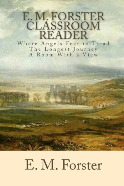 E. M. Forster Classroom Reader: Where Angels Fear to Tread, The Longest Journey, a Room With View: