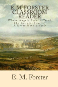 Title: E. M. Forster Classroom Reader: Where Angels Fear to Tread, The Longest Journey, A Room With a View:, Author: E. M. Forster