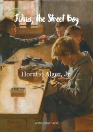 Title: Julius, the Street Boy, Author: Jr. Horatio Alger