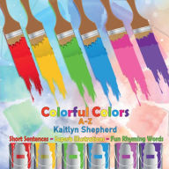 Title: Colorful Colors A-Z: Baby's First Book to Learn Colors with Fun Rhyming Words for Toddlers, Preschoolers Ages 2-4, Author: Kaitlyn Shepherd