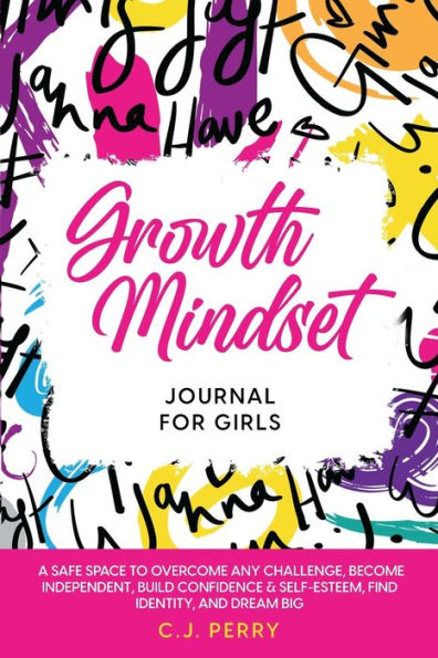 Growth Mindset Journal for Girls: A Safe Space to Overcome Any Challenge, Become Independent, Build Confidence & Self Esteem, Find Identity and Dream Big