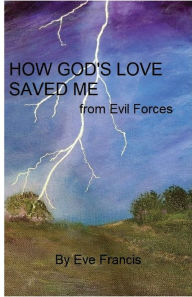 Free public domain books download HOW GOD'S LOVE SAVED ME: from Evil Forces (English Edition) iBook FB2 MOBI by Eve Francis, Eve Francis 9798823130356