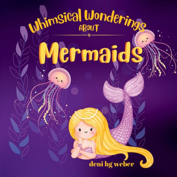 Whimsical Wonderings About Mermaids: An Imaginative Picture Book for Children