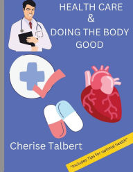 Title: HEALTH CARE AND DOING THE BODY GOOD, Author: Cherise Talbert