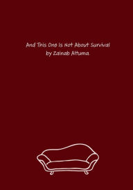 Title: And This One Is Not About Survival, Author: Zainab Altuma