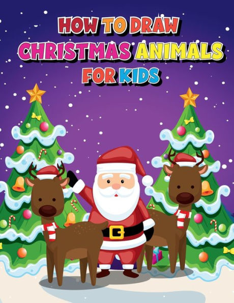 How To Draw Christmas Animals For Kids: A Unique Collection of Cute Animals For Kids to Copy and Color In