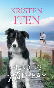 Title: Mending His Dream: Wounded Warrior Rescue, Author: Kristen Iten
