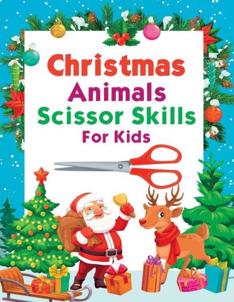 Christmas Animals Scissor Skills For Kids: A Unique Collection of Cute Animals For Kids to Cut Out & Color In