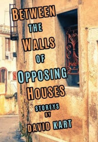 Title: Between the Walls of Opposing Houses, Author: David Kart