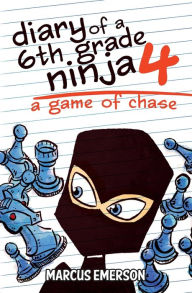 Title: Diary of a 6th Grade Ninja 4: A Game of Chase, Author: Marcus Emerson
