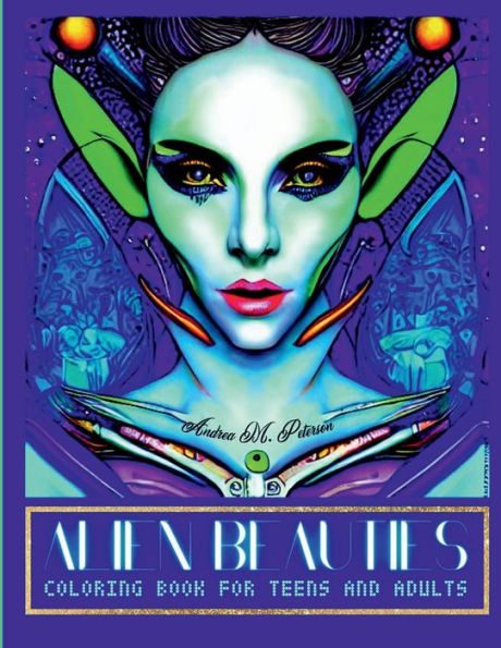 Alien Beauties - Coloring Book for Teens and Adults: 50 High Quality Science-Fiction Images - Extra-Terrestrial Beings- Out of this World - Fantasy Themes - Promotes Relaxa
