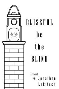 Title: Blissful be the Blind: A Mystery Novel, Author: Jonathon Lukitsch