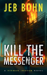 Title: Kill The Messenger: The gripping first installment of the Herman Ingram action suspense series, Author: Jeb Bohn