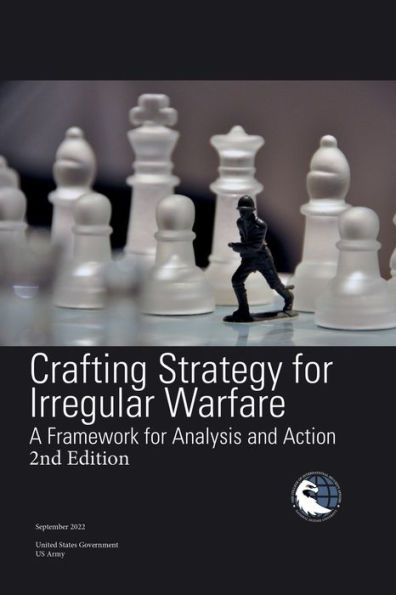 Crafting Strategy for Irregular Warfare: A Framework Analysis and Action 2nd Edition September 2022: