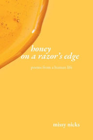 Title: honey on a razor's edge: poems from a human life, Author: missy nicks