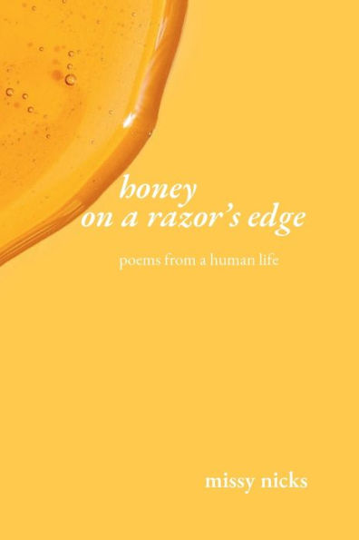 honey on a razor's edge: poems from a human life