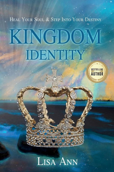 Kingdom Identity: Heal Your Soul & Step Into Destiny