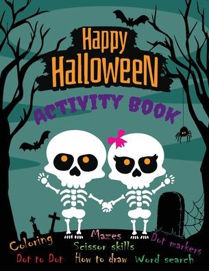 Happy Halloween Activity Book for Kids Ages 4-10: Coloring, Mazes, Word Search, Dot to Dot, How to Draw, Scissor Skills:Cute and Spooky Coloring Pages . Word Search . Dot to Dot . Scissor Skills . Dot Markers . Mazes . How to Draw