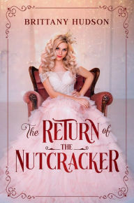 Title: The Return of The Nutcracker, Author: Brittany Hudson