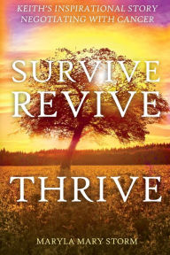 Title: Keith's Inspirational Story Negotiating With Cancer-Survive Revive Thrive, Author: Maryla Mary Storm
