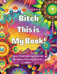 Title: Bitch This is My Book: Swear Word Coloring and Word Search Activity Book for Adults:, Author: Rachael Reed