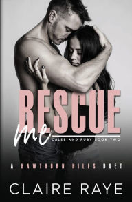 Title: Rescue Me: Caleb & Ruby #2, Author: Claire Raye