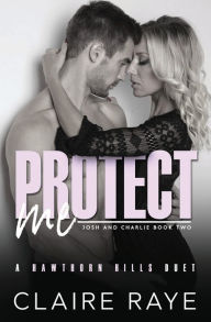 Title: Protect Me: Josh & Charlie #2, Author: Claire Raye