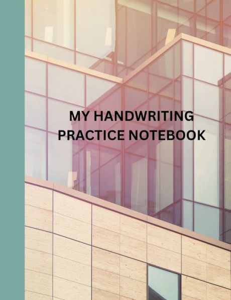 MY HANDWRITING PRACTICE COMPOSITION NOTEBOOK: JUST A SIMPLE ATTRACTIVE HANDWRITING NOTE BOOK
