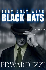 Title: They Only Wear Black Hats, Author: Edward Izzi