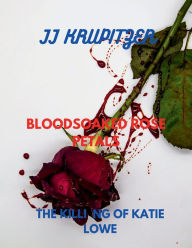 Title: BLOODSOAKED ROSE PETALS: THE KILLING OF KATIE LOWE, Author: Jj Krupitzer