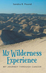 Title: MY Wilderness EXPERIENCE: My Journey Through Cancer, Author: Sandra R. Pound