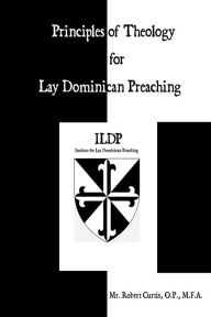 Title: Principles of Theology for Lay Dominican Preaching, Author: O. P. Mr. Robert Curtis