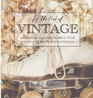 Title: For the Love of Vintage: Gathering and Decorating with Found and Salvaged Materials, Author: Emily Hubbard
