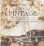 For the Love of Vintage: Gathering and Decorating with Found and Salvaged Materials