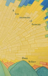 Title: A few moments of honesty, Author: Dani Solace