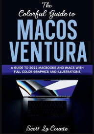 Title: The Colorful Guide to MacOS Ventura: A Guide to the 2022 MacOS Ventura Update (Version 13) with Full Color Graphics and Illustrations, Author: Scott La Counte