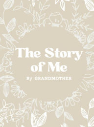 Title: The Story of Me: A Journal With Guided Questions To Help Grandmother Share Her Life And Love with Grandkids, Author: Pick Me Read Me Press