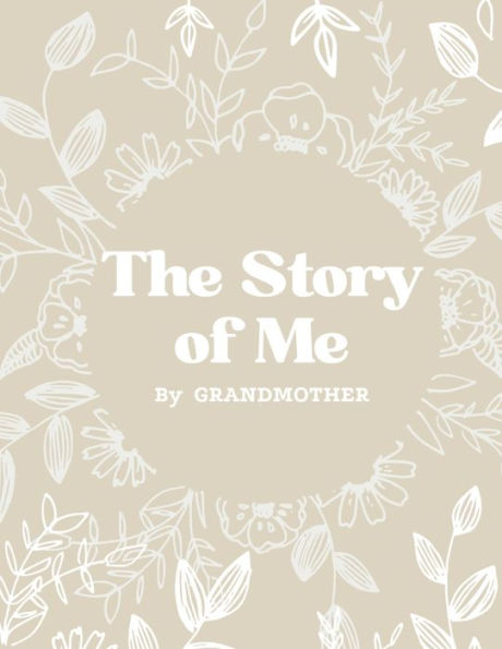 The Story of Me: A Journal with Guided Questions To Help Grandmother Share Her Life And Love Grandkids