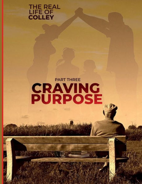 The Real Life of Colley: Part Three:Craving Purpose