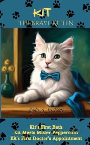 Title: Kit, the Brave Kitten: Kit's First Bath, Kit Meets Mister Peppercorn, Kit's First Doctor's Appointment, Author: Linda La Porte