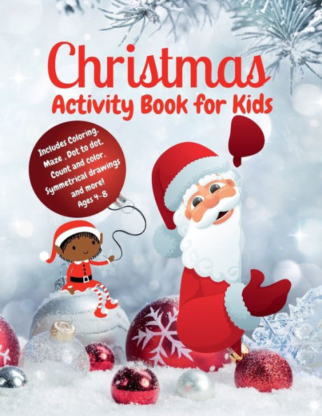 Christmas Activity Book for Kids: Coloring ,Dot to Dot, Count and Color, Symmetrical Drawings, and MORE: Ages 4-8