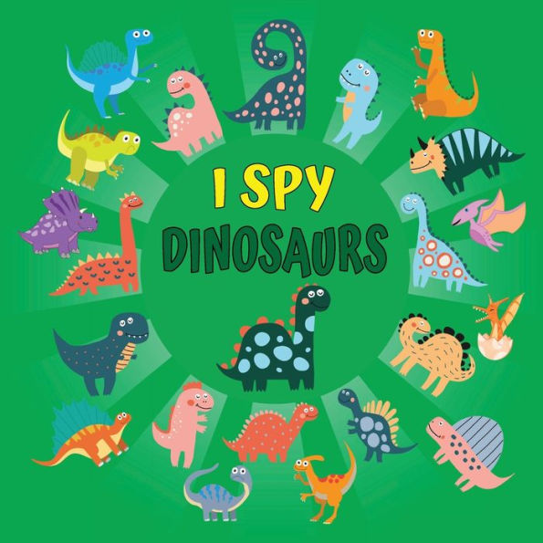 I Spy Dinosaurs: A Fun Picture Puzzle Book for Boys and Girls Ages 2 - 5 Find the Dinos Activity Book for Toddlers and Preschoolers.