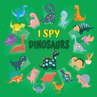 I Spy Dinosaurs: A Fun Picture Puzzle Book for Boys and Girls Ages 2 - 5 Find the Dinos Activity Book for Toddlers and Preschoolers.