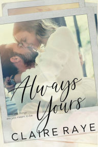 Title: Always Yours: A Meet-Cute Insta-Love Romance, Author: Claire Raye