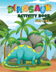 Title: DINOSAUR ACTIVITY BOOK FOR KIDS: Coloring, Mazes, Dot-to Dot, Spot the Difference, Math, Creative Writing and Much More. Perfect for early learners., Author: Kate Snow