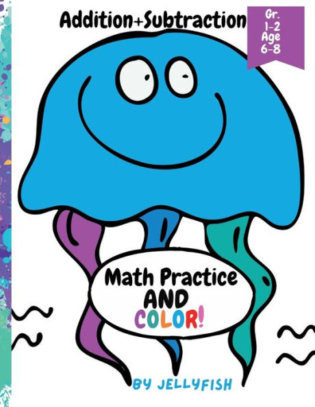 Addition+Subtraction Math Practice And Color: Addition And Subtraction Workbook Grades 1-2 Age 6-8