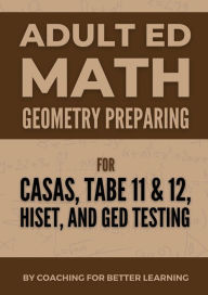Title: Adult Ed Math: Geometry:For CASAS, TABE 11 & 12, HiSET, and GED Testing, Author: Coaching For Better Learning